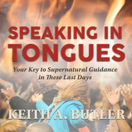 Speaking in Tongues - Your Key to Supernatural Guidance in These Last Days