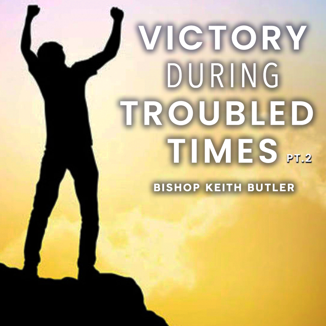Victory During Troubled Times, Part 2